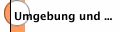 Umgebung und ...
